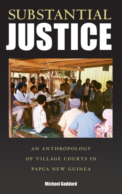 Substantial Justice : An Anthropology of Village Courts in Papua New Guinea, Hardback Book