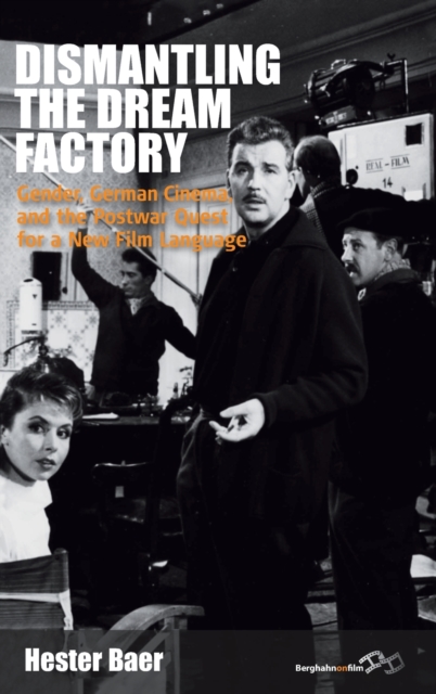 Dismantling the Dream Factory : Gender, German Cinema, and the Postwar Quest for a New Film Language, Hardback Book