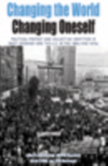 Changing the World, Changing Oneself : Political Protest and Collective Identities in West Germany and the U.S. in the 1960s and 1970s, Hardback Book