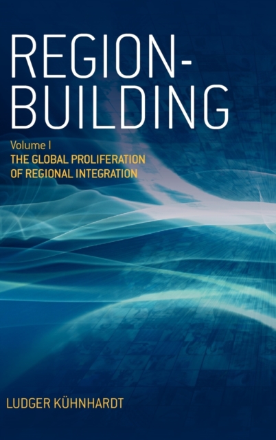 Region-building : Vol. I: The Global Proliferation of Regional Integration, Hardback Book