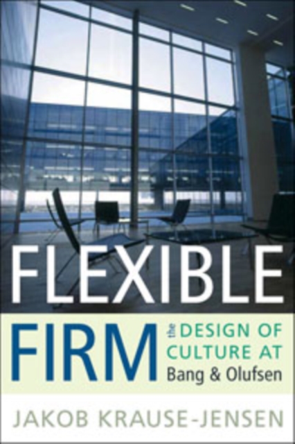 Flexible Firm : The Design of Culture at Bang & Olufsen, Hardback Book