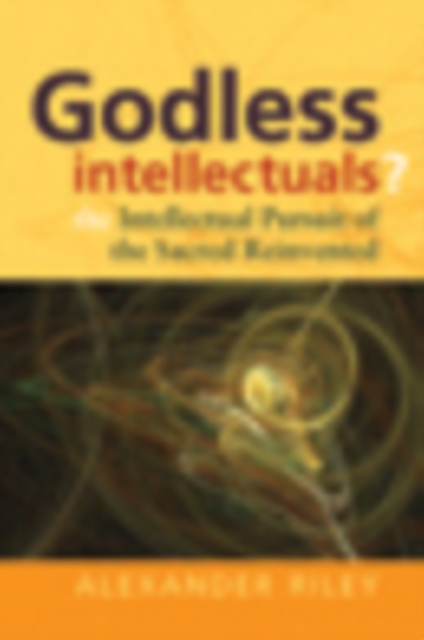 Godless Intellectuals? : The Intellectual Pursuit of the Sacred Reinvented, Hardback Book