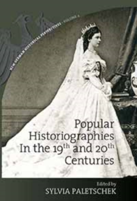 Popular Historiographies in the 19th and 20th Centuries : Cultural Meanings, Social Practices, Hardback Book
