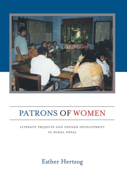 Patrons of Women : Literacy Projects and Gender Development in Rural Nepal, Hardback Book