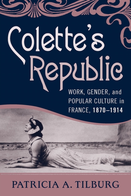 Colette's Republic : Work, Gender, and Popular Culture in France, 1870-1914, Paperback / softback Book
