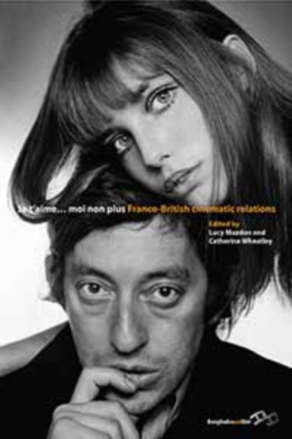 Je T’Aime... Moi Non Plus : Franco-British Cinematic Relations, PDF eBook