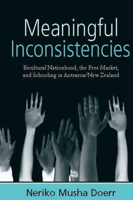 Meaningful Inconsistencies : Bicultural Nationhood, the Free Market, and Schooling in Aotearoa/New Zealand, PDF eBook