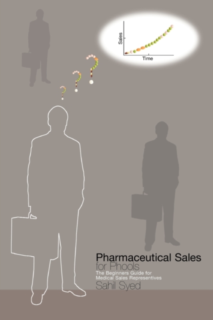 Pharmaceutical Sales for Phools : The Beginners Guide for Medical Sales Representatives, Paperback / softback Book