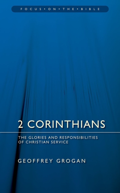 2 Corinthians : The Glories and Responsibilities of Christian Service, Paperback / softback Book