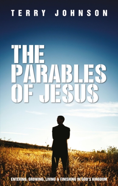 The Parables of Jesus : Entering, Growing, Living and Finishing in God's Kingdom, Paperback / softback Book