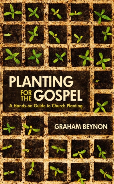 Planting for the Gospel : A hands–on guide to church planting, Paperback / softback Book