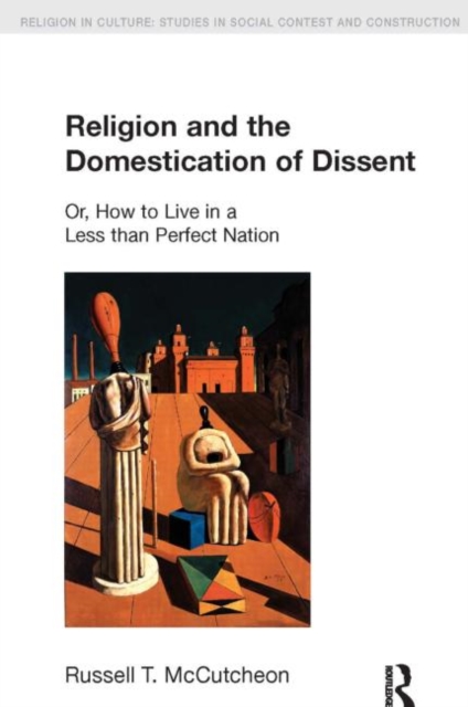 Religion and the Domestication of Dissent : Or, How to Live in a Less Than Perfect Nation, Paperback / softback Book