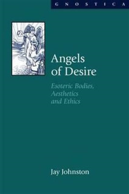 Angels of Desire : Esoteric Bodies, Aesthetics and Ethics, Hardback Book