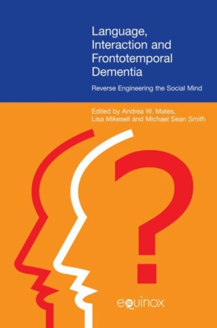 Language, Interaction and Frontotemporal Dementia : Reverse Engineering the Social Mind, Hardback Book