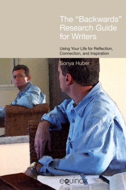 Backwards Research Guide for Writers : Using Your Life for Reflection, Connection and Inspiration, Hardback Book