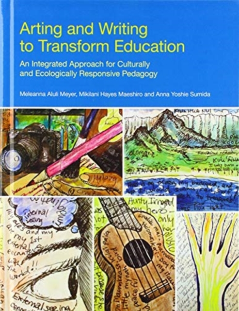 Arting and Writing to Transform Education : An Integrated Approach for Culturally and Ecologically Responsive Pedagogy, Hardback Book