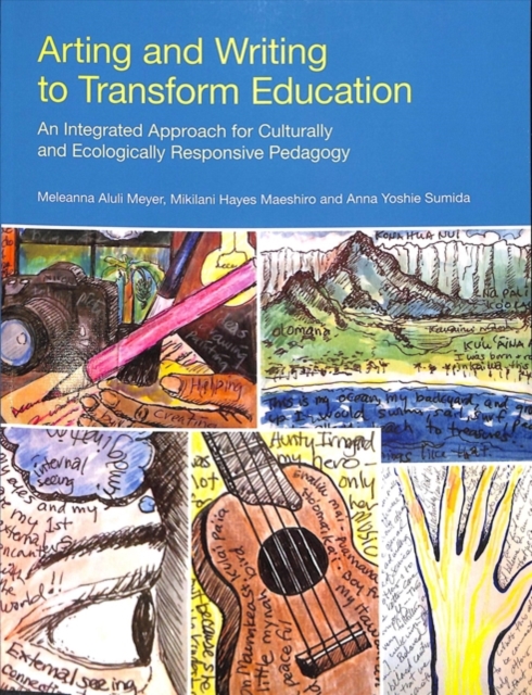 Arting and Writing to Transform Education : An Integrated Approach for Culturally and Ecologically Responsive Pedagogy, Paperback / softback Book