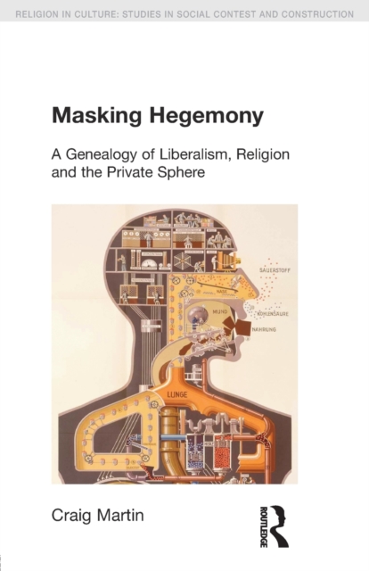 Masking Hegemony : A Genealogy of Liberalism, Religion and the Private Sphere, Paperback / softback Book