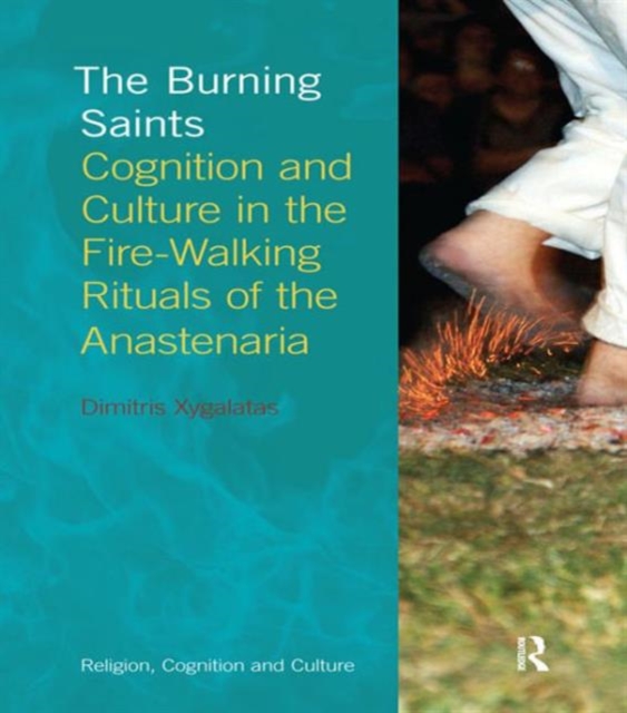 The Burning Saints : Cognition and Culture in the Fire-walking Rituals of the Anastenaria, Hardback Book
