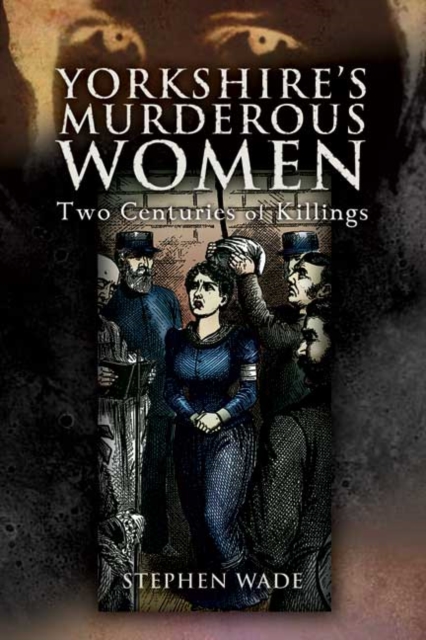 Yorkshire's Murderous Women : Two Centuries of Killings, Paperback / softback Book