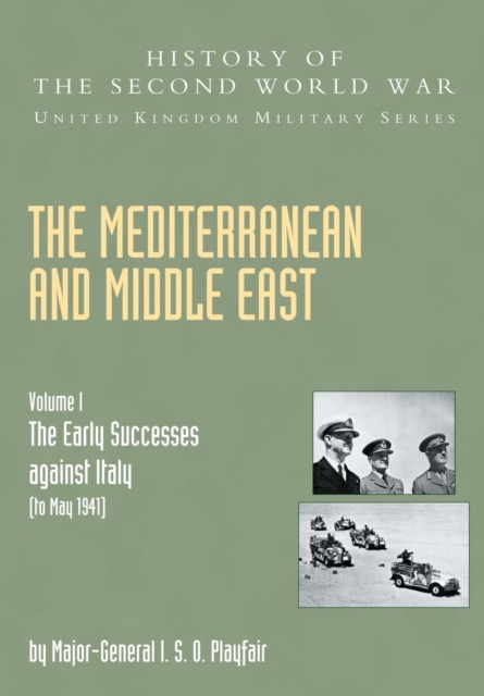 The Mediterranean and Middle East : The Early Successes Against Italy (to May 1941), Official Campaign History v. I, Paperback / softback Book