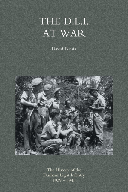 D.L.I. at War: the History of the Durham Light Infantry 1939-1945, Paperback / softback Book