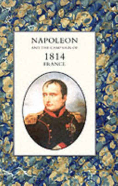 Napoleon and the Campaign of 1814 - France, Paperback / softback Book