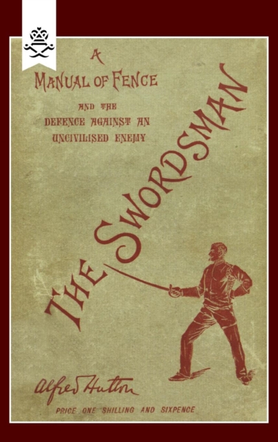 Swordsman : A Manual of Fence and the Defence Against an Uncivilised Enemy, Paperback / softback Book