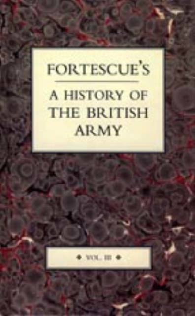 Fortescue's History of the British Army : v. 3, Hardback Book
