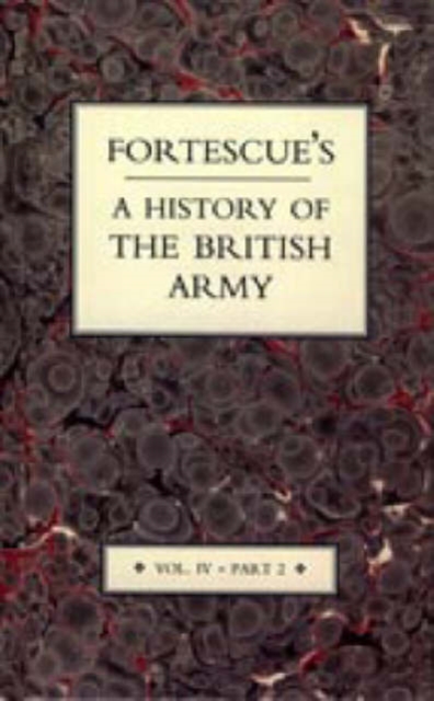 Fortescue's History of the British Army : v. 4, Pt. 2, Hardback Book