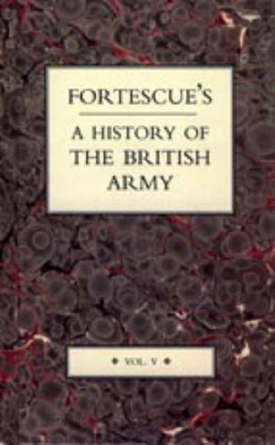 Fortescue's History of the British Army : v. 5, Hardback Book