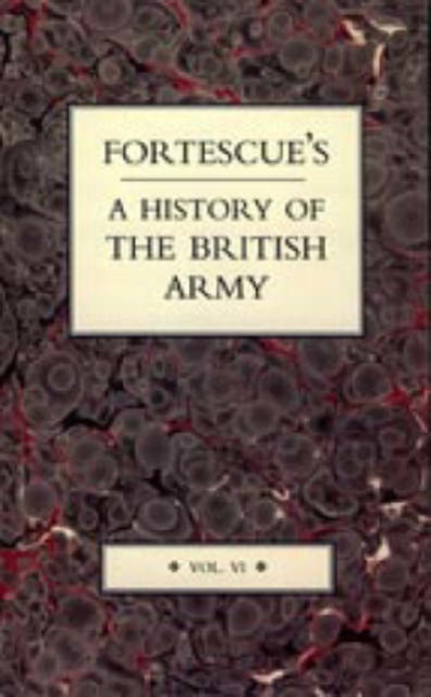 Fortescue's History of the British Army : v. 6, Hardback Book