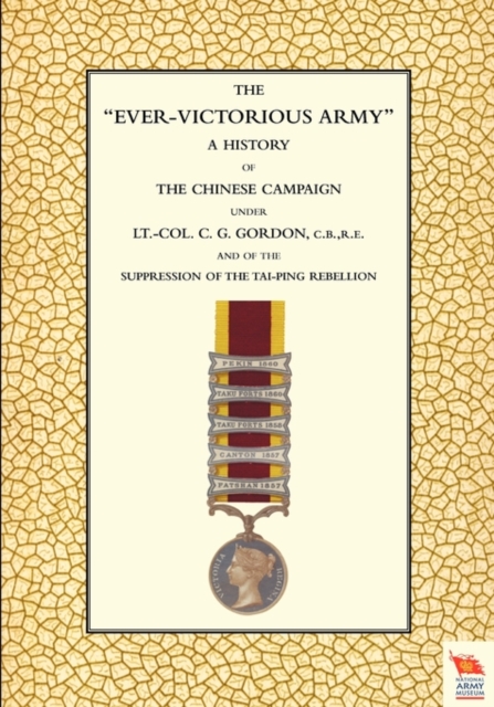 EVER-VICTORIOUS ARMY A History of the Chinese Campaign (1860-64) Under Lt-Col C. G. Gordon, Paperback / softback Book