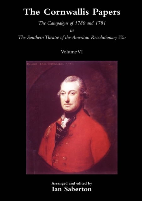 CORNWALLIS PAPERSThe Campaigns of 1780 and 1781 in The Southern Theatre of the American Revolutionary War Vol 6, Paperback / softback Book
