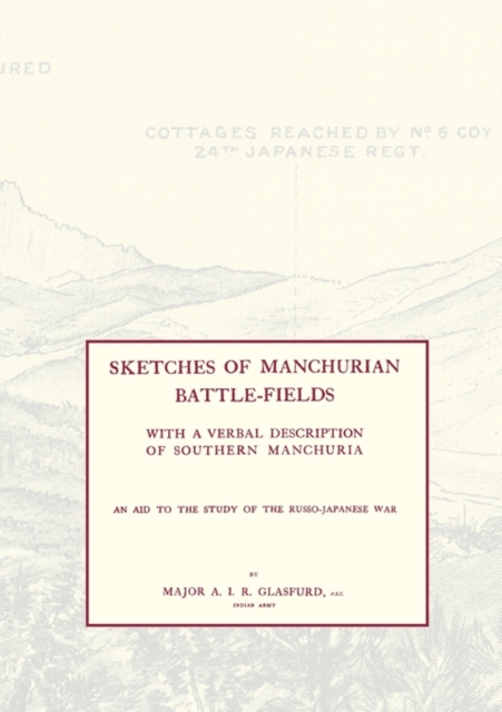 SKETCHES OF MANCHURIAN BATTLE-FIELDSWith a Verbal Description of Southern Manchuria - An Aid to the Study of the Russo-Japanese War, Paperback / softback Book