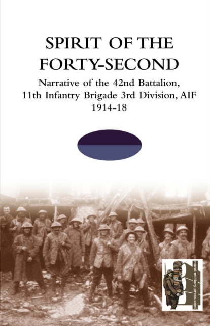 SPIRIT OF THE FORTY- SECONDNarrative of the 42nd Battalion, 11th Infantry Brigade 3rd Division, AIF 1914-18, Paperback / softback Book