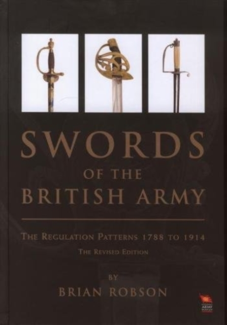 Swords of the British Army : The Regulation Patterns 1788 to 1914 (Revised Edition), Hardback Book