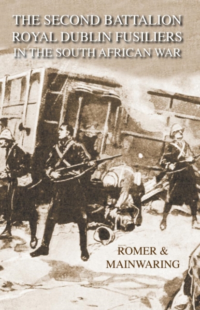 SECOND BATTALION ROYAL DUBLIN FUSILIERS IN THE SOUTH AFRICAN WARWith A Description Of The Operations In The Aden Hinterland, Paperback / softback Book
