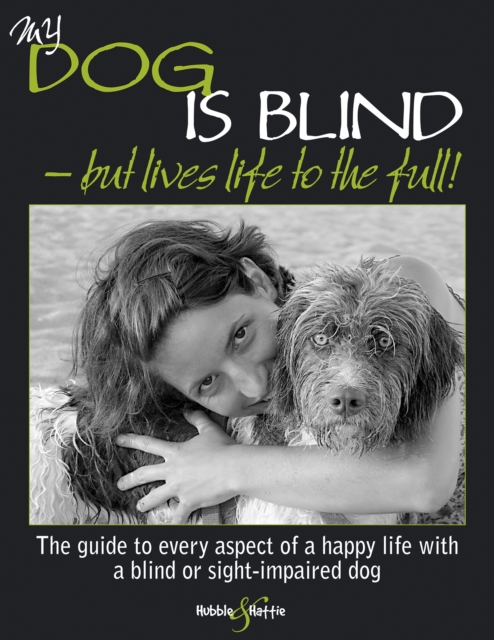 My Dog is Blind  -  But Lives Life to the Full! : The Guide to Every Aspect of a Happy Life with a Blind or Sight-impaired Dog, EPUB eBook