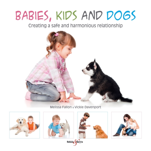 Babies, Kids and Dogs: Creating a Safe and Harmonious Relationship, Paperback / softback Book