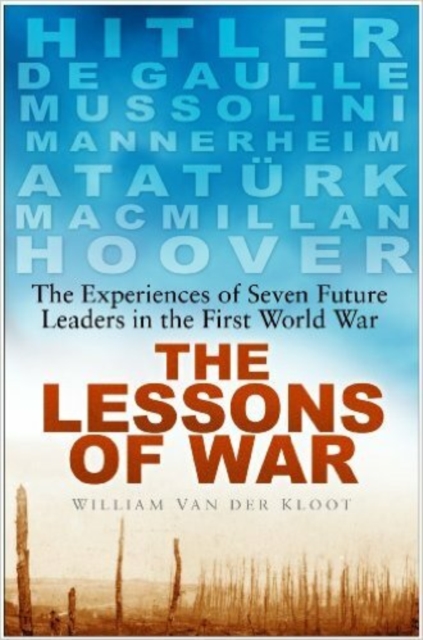 The Lessons of War : The Experiences of Seven Future Leaders in the First World War, Hardback Book
