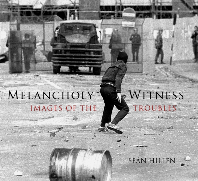 Melancholy Witness : Images of the Troubles, Hardback Book