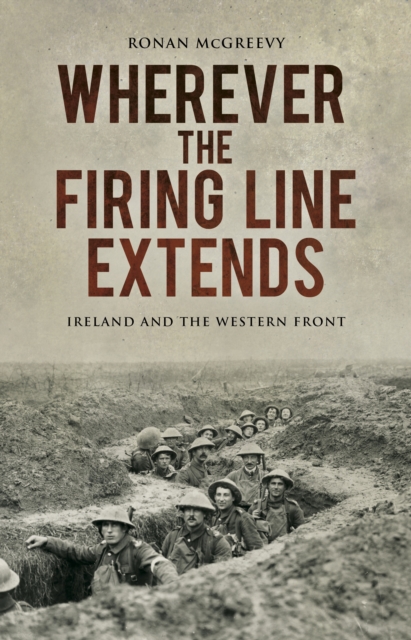 Wherever the Firing Line Extends : Ireland and the Western Front, Hardback Book