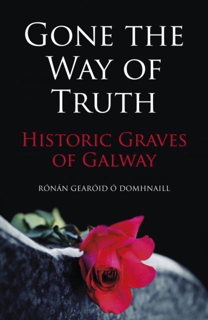 Gone the Way of Truth : Historic Graves of Galway, Paperback / softback Book