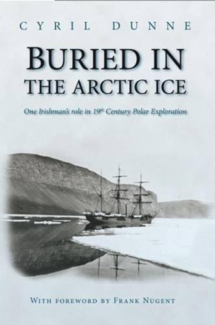 Buried in the Arctic Ice : One Irishman's Role in 19th Century Polar Exploration, Paperback / softback Book