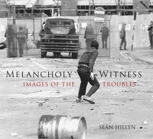 Melancholy Witness : Images of the Troubles, Paperback / softback Book