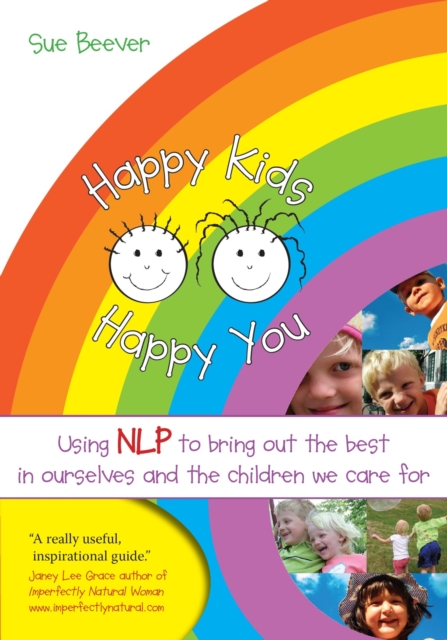 Happy Kids Happy You : Using NLP to Bring Out the Best in Ourselves and the Children we Care For, EPUB eBook