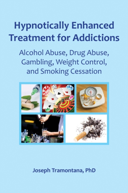 Hypnotically Enhanced Treatment for Addictions : Alcohol Abuse, Drug Abuse, Gambling, Weight Control and Smoking Cessation, EPUB eBook