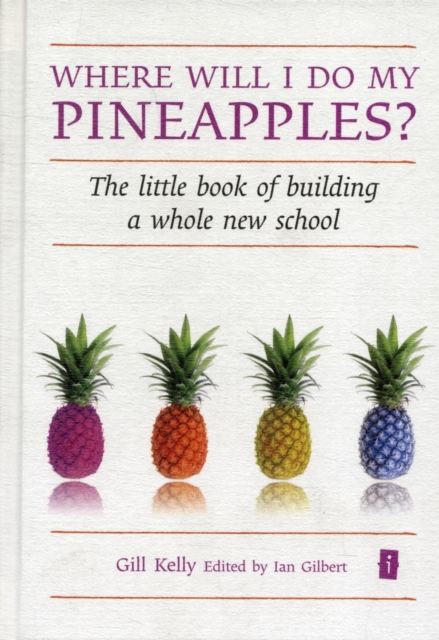 Where will I do my Pineapples? : The Little Book of Building a Whole New School, Hardback Book