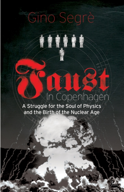 Faust In Copenhagen : A Struggle for the Soul of Physics and the Birth of the Nuclear Age, Paperback / softback Book